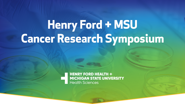 Henry Ford and MSU Cancer Research Symposium